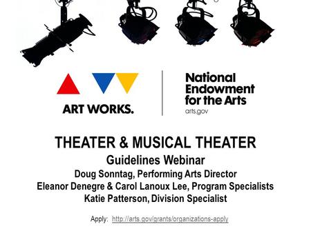 THEATER & MUSICAL THEATER Guidelines Webinar Doug Sonntag, Performing Arts Director Eleanor Denegre & Carol Lanoux Lee, Program Specialists Katie Patterson,