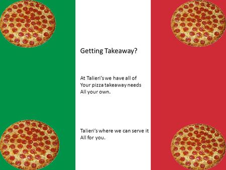 Getting Takeaway? At Talieri’s we have all of Your pizza takeaway needs All your own. Talieri’s where we can serve it All for you.