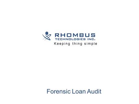 Forensic Loan Audit Keeping thing simple. Our Commitment! www.rhombustechnologies.com ………………………………………………………………..............................................................