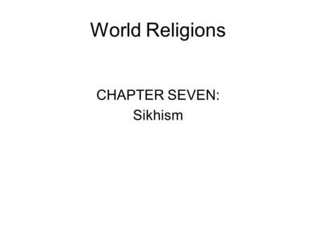 World Religions CHAPTER SEVEN: Sikhism. Fundamental questions 1. What is the human condition? All living beings were created by God. Through maya (illusion)