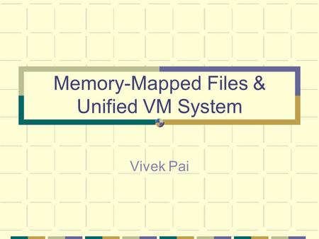 Memory-Mapped Files & Unified VM System Vivek Pai.