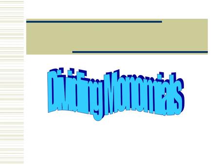 1.Be able to divide polynomials 2.Be able to simplify expressions involving powers of monomials by applying the division properties of powers.