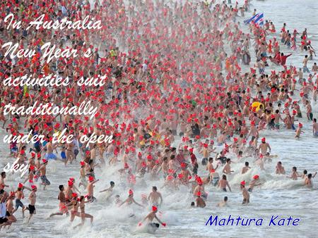 In Australia New Year’s activities suit traditionally under the open sky.