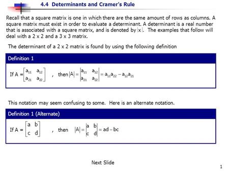 Recall that a square matrix is one in which there are the same amount of rows as columns. A square matrix must exist in order to evaluate a determinant.