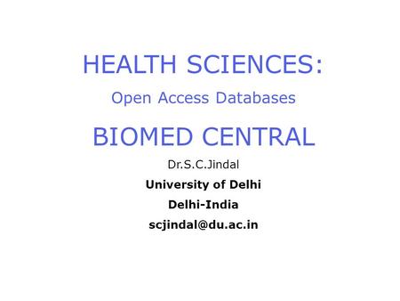 HEALTH SCIENCES: Open Access Databases BIOMED CENTRAL Dr.S.C.Jindal University of Delhi Delhi-India