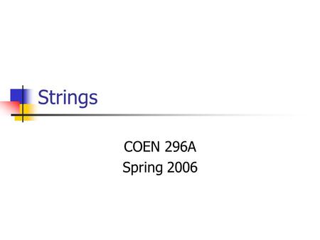 Strings COEN 296A Spring 2006. Strings Strings are a fundamental concept, but they are not a built-in data type in C/C++. C-Strings C-style string: character.