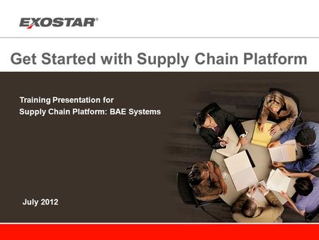 Get Started with Supply Chain Platform Training Presentation for Supply Chain Platform: BAE Systems July 2012.