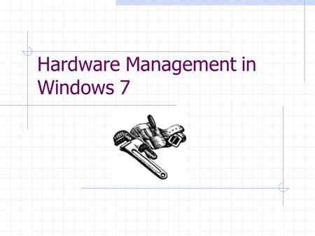 Hardware Management in Windows 7. Device Manager  Overview of device manager list of devices and status (example)example driver details and upgrade (example)example.