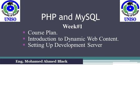 PHP and MySQL Week#1  Course Plan.  Introduction to Dynamic Web Content.  Setting Up Development Server Eng. Mohamed Ahmed Black 1.