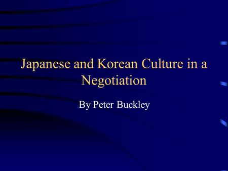 Japanese and Korean Culture in a Negotiation By Peter Buckley.