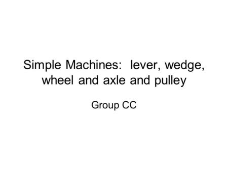 Simple Machines: lever, wedge, wheel and axle and pulley