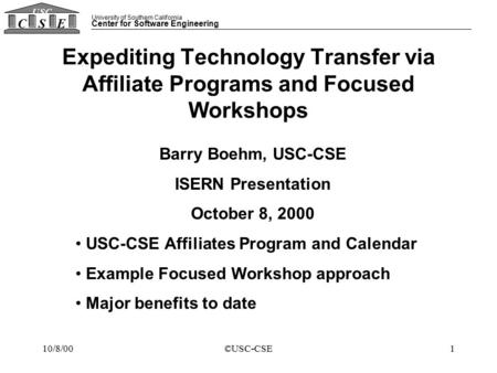 University of Southern California Center for Software Engineering CSE USC 10/8/00©USC-CSE1 Expediting Technology Transfer via Affiliate Programs and Focused.