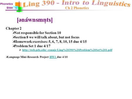 Ch 2 Phonetics Chapter 2  Not responsible for Section 10  Section 8 we will talk about, but not focus  Homework exercises: 5, 6, 7, 8, 10, 15 due 4/15.