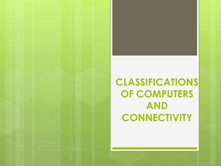 CLASSIFICATIONS OF COMPUTERS AND CONNECTIVITY