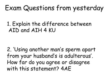 1. Explain the difference between AID and AIH 4 KU 2. ‘Using another man’s sperm apart from your husband’s is adulterous’. How far do you agree or disagree.