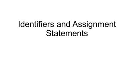 Identifiers and Assignment Statements. Data structures In any programming language you need to refer to data The simplest way is with the actual data.