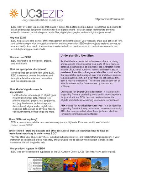 EZID (easy-eye-dee) is a service that makes it simple for digital object producers (researchers and others) to obtain and manage long-term identifiers.