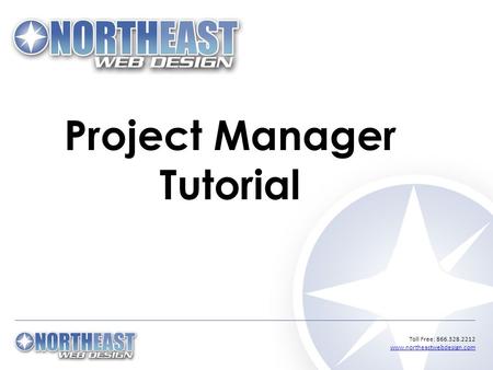 Toll Free: 866.328.2212 www.northeastwebdesign.com www.northeastwebdesign.com Project Manager Tutorial.