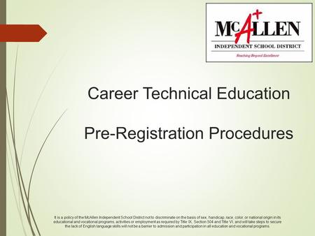 Career Technical Education Pre-Registration Procedures It is a policy of the McAllen Independent School District not to discriminate on the basis of sex,