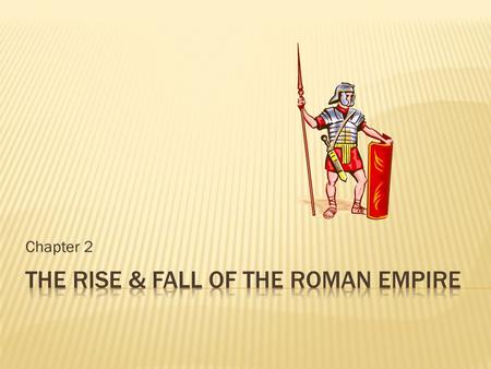 Chapter 2. Mythical version: *Romulus and Remus – twin sons of the god Mars and a Latin princess *Abandoned and cared for by she-wolf *Romulus kills.