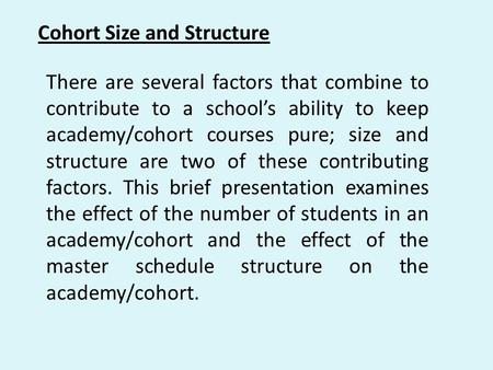 Cohort Size and Structure There are several factors that combine to contribute to a school’s ability to keep academy/cohort courses pure; size and structure.