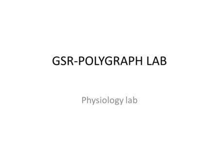 GSR-POLYGRAPH LAB Physiology lab. GSR-Galvanic SkinResponse Electricity flows through an electrical circuit because of difference in the electrical pressure.