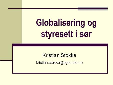 Globalisering og styresett i sør Kristian Stokke