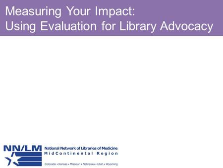 Measuring Your Impact: Using Evaluation for Library Advocacy.