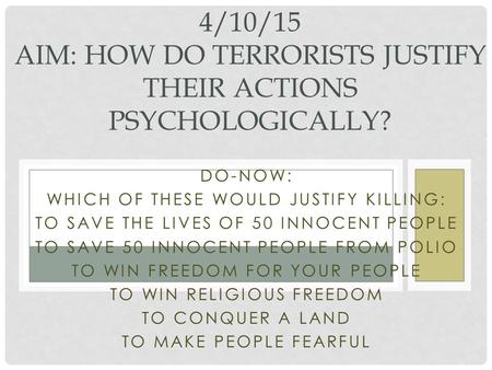 DO-NOW: WHICH OF THESE WOULD JUSTIFY KILLING: TO SAVE THE LIVES OF 50 INNOCENT PEOPLE TO SAVE 50 INNOCENT PEOPLE FROM POLIO TO WIN FREEDOM FOR YOUR PEOPLE.