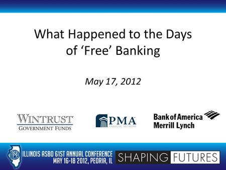 What Happened to the Days of ‘Free’ Banking May 17, 2012 Integrity. Commitment. Performance.™