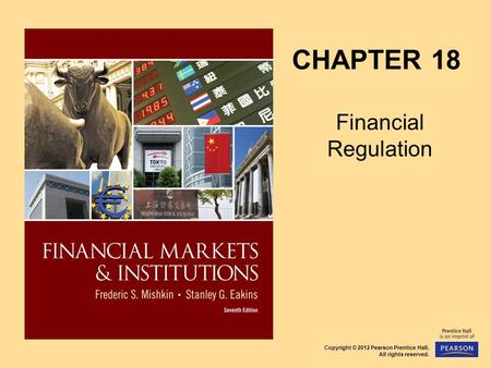 Copyright © 2012 Pearson Prentice Hall. All rights reserved. CHAPTER 18 Financial Regulation.