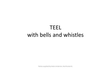 TEEL with bells and whistles Notes supplied by Helen Anderton, Northcote HS.