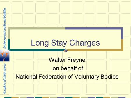 Long Stay Charges Daughters of Charity Service for Persons with Intellectual Disability Walter Freyne on behalf of National Federation of Voluntary Bodies.