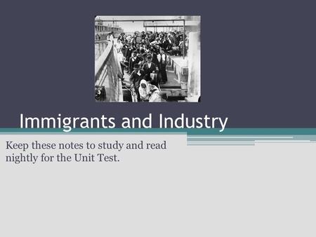 Immigrants and Industry Keep these notes to study and read nightly for the Unit Test.