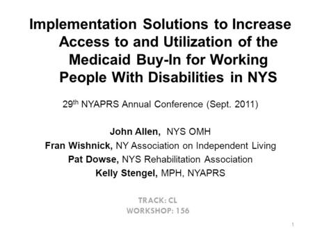 TRACK: CL WORKSHOP: 156 Implementation Solutions to Increase Access to and Utilization of the Medicaid Buy-In for Working People With Disabilities in NYS.