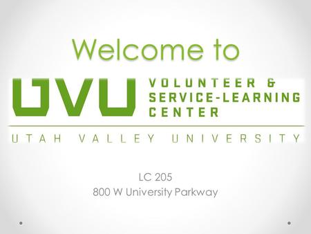 Welcome to LC 205 800 W University Parkway. Our Staff Director Summer Valente Academic Service- Learning Director Jonathan Westover Program Coordinator.