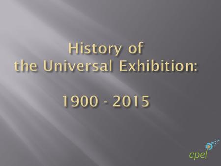  Name: Paris international  Theme: Evaluation of a century  Participating countries: 58  Period: April, 14 th – November 12th 1900  Number of visitors: