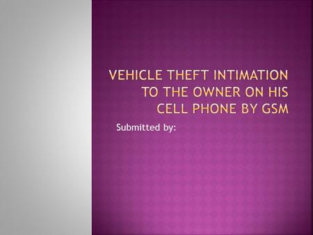 VEHICLE THEFT INTIMATION TO THE OWNER ON HIS CELL PHONE BY GSM