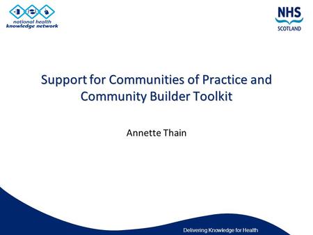 Delivering Knowledge for Health Annette Thain. Delivering Knowledge for Health Support for networks and communities People Technology.