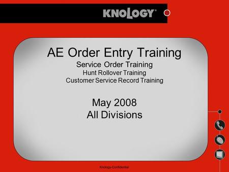 AE Order Entry Training Service Order Training Hunt Rollover Training Customer Service Record Training May 2008 All Divisions.