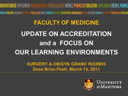 Title of presentation umanitoba.ca FACULTY OF MEDICINE UPDATE ON ACCREDITATION and a FOCUS ON OUR LEARNING ENVIRONMENTS SURGERY & OB/GYN GRAND ROUNDS Dean.