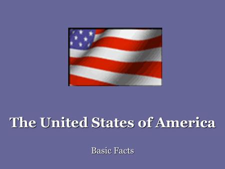 The United States of America Basic Facts. American National Symbols Flag: Stars and Stripes, Old Glory Each star one state (50 states) Stripes: 13 original.