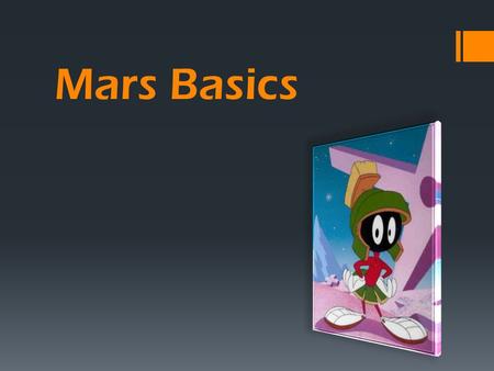 Mars Basics. Size & Distance  Smaller than Earth (0.532x)  Mars diam ~ 6779 km (4212 miles)  Earth diam ~ 12,742 km (7918 miles)  8 Mars would fit.