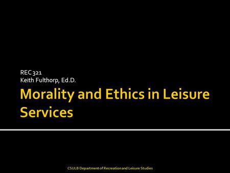 REC 321 Keith Fulthorp, Ed.D. CSULB Department of Recreation and Leisure Studies.