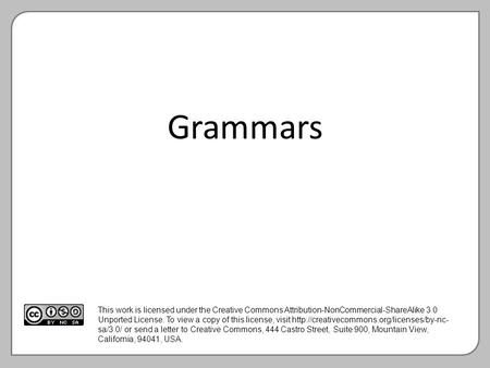 Grammars This work is licensed under the Creative Commons Attribution-NonCommercial-ShareAlike 3.0 Unported License. To view a copy of this license, visit.