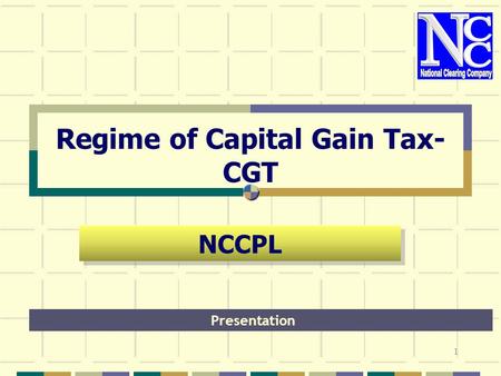 Regime of Capital Gain Tax- CGT Presentation NCCPL 1.