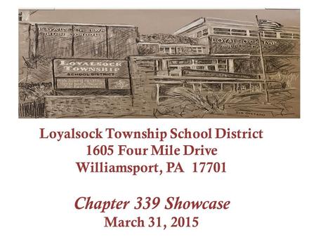 Loyalsock Township School District 1605 Four Mile Drive Williamsport, PA 17701 Chapter 339 Showcase March 31, 2015.