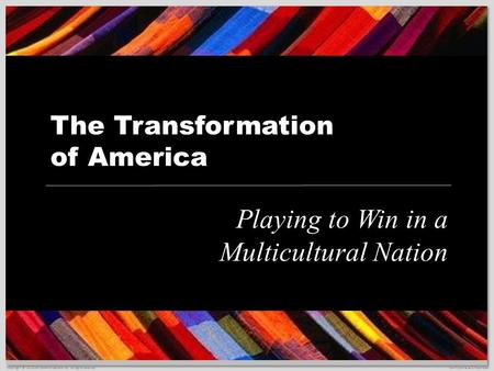 Confidential and Proprietary The Transformation of America Playing to Win in a Multicultural Nation Copyright © Univision Communications Inc. All rights.