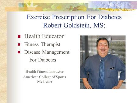 Exercise Prescription For Diabetes Robert Goldstein, MS; Health Educator Fitness Therapist Disease Management For Diabetes Health Fitness Instructor American.