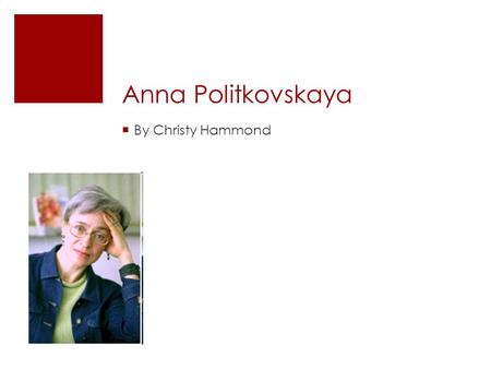 Anna Politkovskaya  By Christy Hammond. The Basics  Born in NYC (1958) to UN diplomats & Soviet Ukrainian parents  Grew up in bilingual environment.